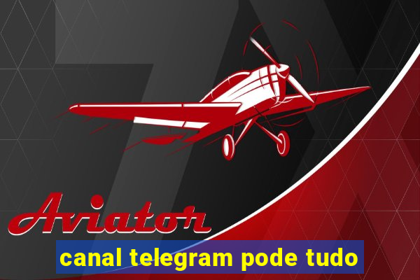 canal telegram pode tudo